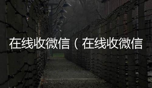 在线收微信（回收vx号秒结在线收微信号的老板）