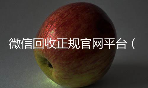 微信回收正规官24小时高价回收vx网平台（高价微信回收平台）