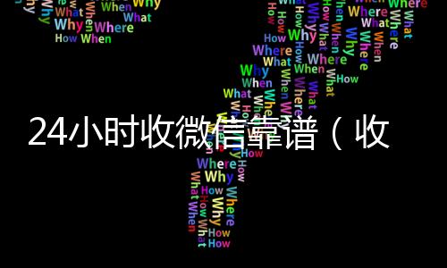 24小时收微信靠高于市场价的高价收购微信号平台谱（收微信号24小时在线秒结）